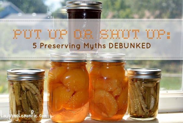 Put Up or Shut Up: 5 Preserving Myths Debunked {Budget Organic No. 6}
